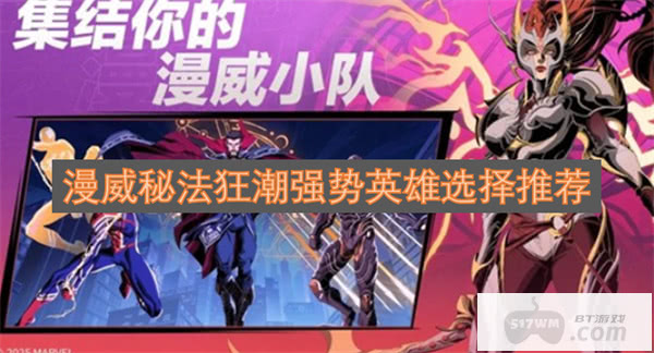 漫威秘法狂潮强势英雄选择推荐