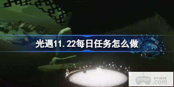 光遇11.22每日任务怎么做 光遇11月22日每日任务做法攻略