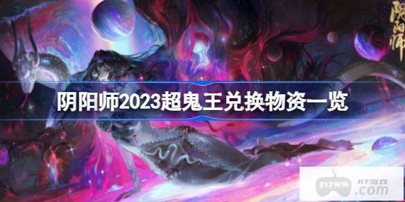 阴阳师2023超鬼王能换哪些东西 阴阳师2023超鬼王兑换物资一览