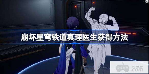 崩坏星穹铁道真理医生什么时候送 崩坏星穹铁道真理医生怎么获得